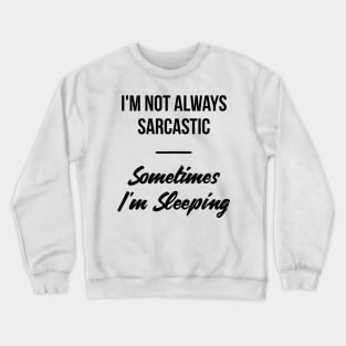 I'm not always sarcastic, sometimes I'm sleeping witty t-shirt Crewneck Sweatshirt